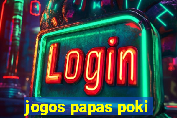 jogos papas poki